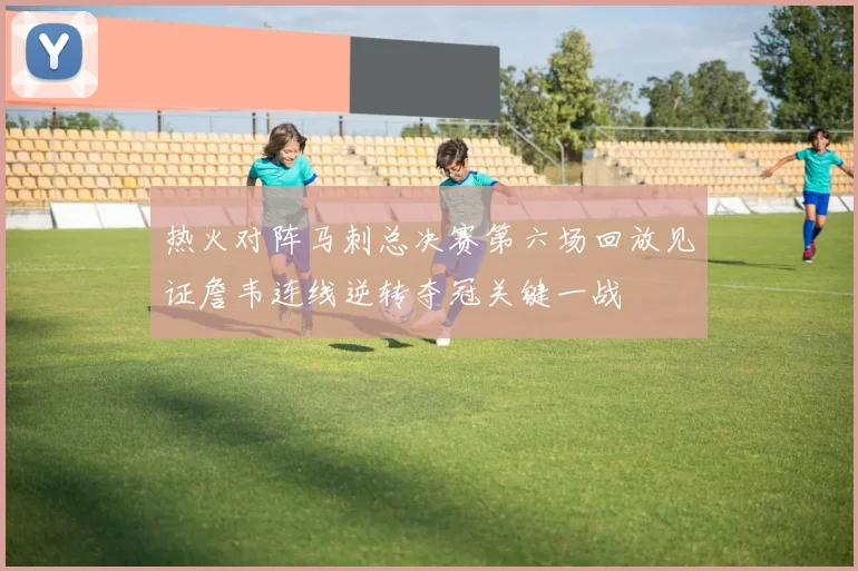 热火对阵马刺总决赛第六场回放见证詹韦连线逆转夺冠关键一战