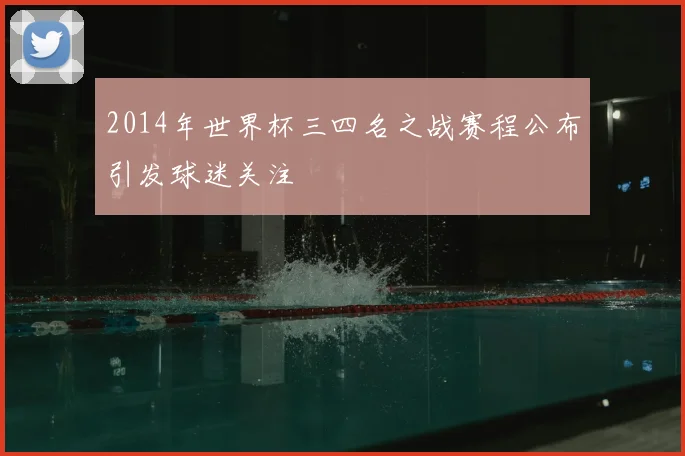 2014年世界杯三四名之战赛程公布引发球迷关注