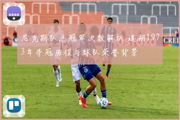 尼克斯队总冠军次数解析 追溯1973年夺冠历程与球队荣誉背景