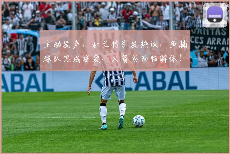 主动发声，杜兰特引发热议，鱼腩球队完成逆袭，火箭或面临解体！